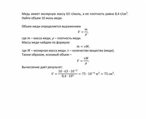 медь имеет молярную массу 63г /моль, а её плотность равна 8,4г/см кубических. Найдите объем 10 молей