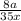 \frac{8a}{35x}