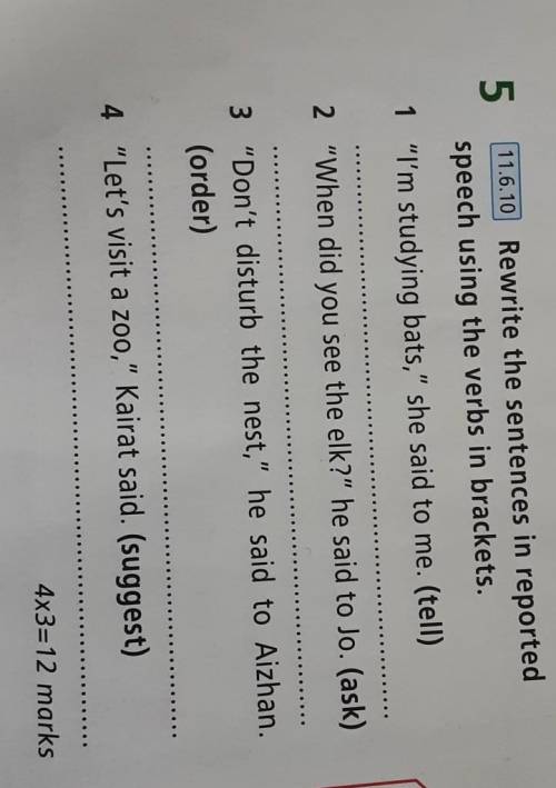 5 11.6.10 Rewrite the sentences in reportedspeech using the verbs in brackets.1 I'm studying bats,