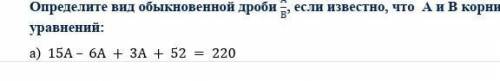 ДАЮ 100 БОЛЛАВ Определите вид обыкновенной дроби А/В, если известно, что А и В корни уравнений: а) 1