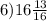 6)16 \frac{13}{16}