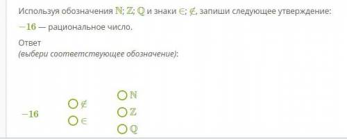 Используя обозначения N; Z; Q и знаки ∈; ∉, запиши следующее утверждение: −16 — рациональное число.