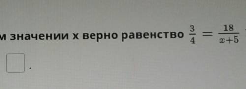 При каком значении x верно равенство 3\4=18\5+x​