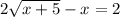 2\sqrt{x+5} - x = 2