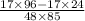 \frac{17 \times 96 - 17 \times 24}{48 \times 85}