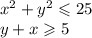 {x}^{2} + {y}^{2} \leqslant 25 \\ y + x \geqslant 5