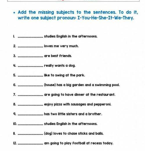 Add a missing to the sentences. To do it, write one subject pronoun I You He She It We They.