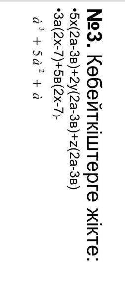 3. Көбейткіштерге жікте:•5x(2a-Зв)+2y(2a-Зв)+z(2a-Зв)• За2х-7)+5в(2х-7-d' + 5 + + 4​