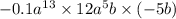 - 0.1{a}^{13} \times 12 {a}^{5} b \times ( - 5b)