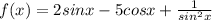 f(x) = 2 sinx - 5cosx + \frac{1}{sin {}^{2}x }