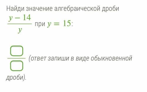 Дроби −14 при =15: (ответ запиши в виде обыкновенной дроби).