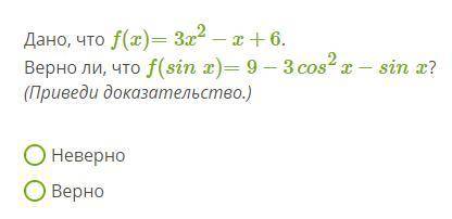 Доказать равенство Дано, что f(x)=3x2−x+6 . Верно ли, что f(sinx)=9−3cos2x−sinx ? (Приведи доказател