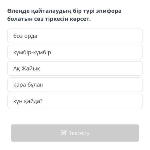 Өлеңде қайталаудың бір түрі эпифора болатын сөз тіркесін көрсет. боз орда күмбір-күмбір Ақ Жайық қар