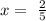 x = \ \frac{2}{5}