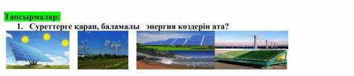 Тапсырмалар:1. Суреттерге карап, баламалы энергия көздерін ата?