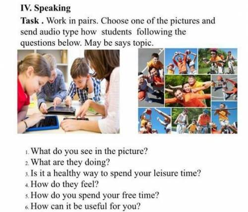 IV. Speaking Task . Work in pairs. Choose one of the pictures and send audio type how students follo