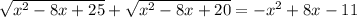 \sqrt{x^{2} -8x+25}+\sqrt{x^{2}-8x+20}=-x^{2}+8x-11