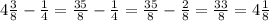 4\frac{3}{8} - \frac{1}{4} = \frac{35}{8} - \frac{1}{4} = \frac{35}{8} - \frac{2}{8} = \frac{33}{8} = 4\frac{1}{8}