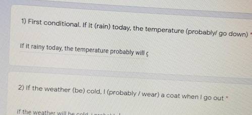 1) First conditional. If it (rain) today, the temperature (probably go down) 2) If the weather (be)