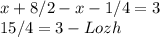 x +8/2 - x - 1/4 = 3\\ 15/4 = 3 - Lozh