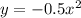 y = - 0.5x ^{2}