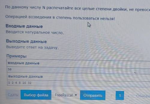 Можете сейчас нужно по данному N распечатайте все целые степени двойки,не превосходящие N,в порядке