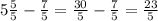 5\frac{5}{5} - \frac{7}{5} = \frac{30}{5} - \frac{7}{5} = \frac{23}{5}