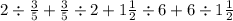 2 \div \frac{3}{5} + \frac{3}{5} \div 2 + 1 \frac{1}{2} \div 6 + 6 \div 1 \frac{1}{2}