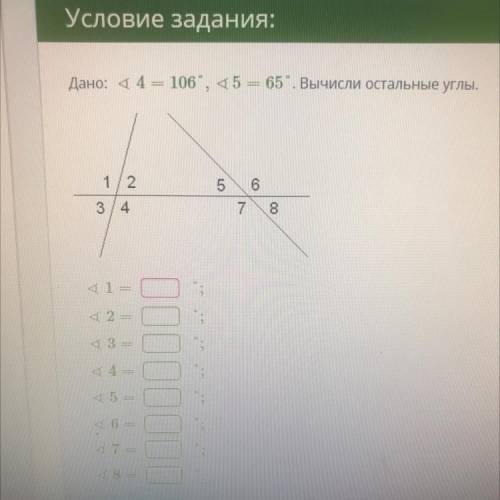 Дано: угол4 = 106, угол5 = 65 . Вычисли остальные углы. 1 2 3 4 5 6 7 8