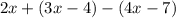 2x + (3x - 4) - (4x - 7)