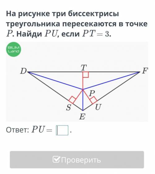 На рисунке три биссектрисы треугольника пересекаются в точке P. Найди PU, если PT = 3. ￼ответ: PU = 