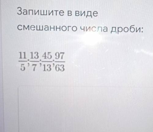 Запишите в видесмешанного числа дроби:11 13 45 9757'13'63​