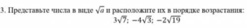 Представьте числа в виде уаи расположите их в порядке возрастания: 3V7; -4V3; -2V19 V-корень