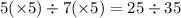 5( \times 5) \div 7( \times 5) =25 \div 35