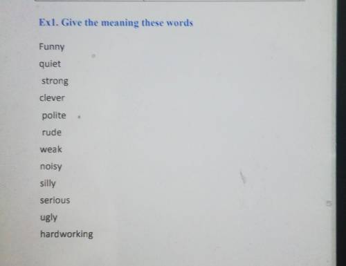 Ex1. Give the meaning these words Funnyquietstrongcleverpoliterudeweaknoisysillyseriousugly