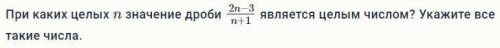 При каких целых n значение дроби _ является целым числом? Укажите все такие числа.