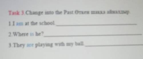 5. My grandparents Task 3. Change into the Past. Өткен шаққа айналдыр1 I am at the school2. Where is