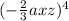 ( - \frac{2}{3} axz) { }^{4}