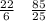 \frac{22}{6} \: \: \: \: \frac{85}{25}