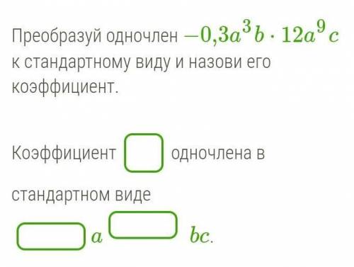 Преобразуй одночлен −0,3a3b⋅12a9c к стандартному виду и назови его коэффициент ​