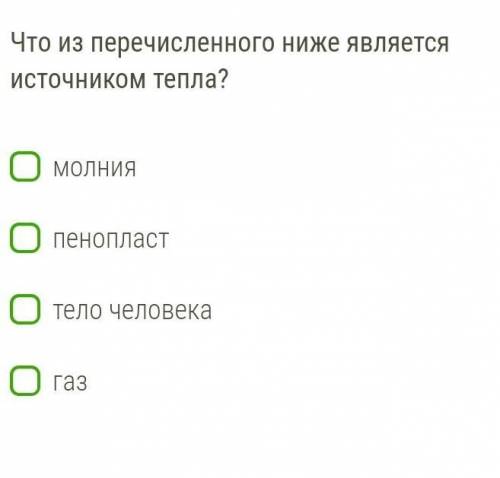 Что из перечисленного ниже является источником тепла? молнияпенопласттело человекагаз​