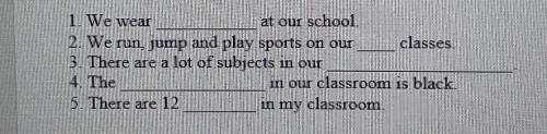 1. We wear at our school2. We run, jump and play sports on ourclasses3. There are a lot of subjects