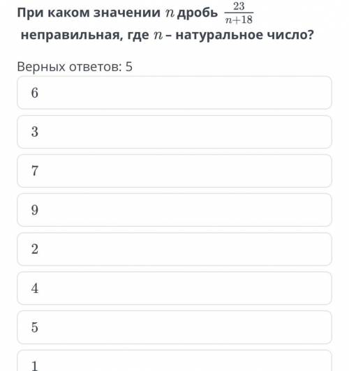 При каком значении n дробь неправильная, где n – натуральное число? Верных ответов: 5 6 3 7 9 2 4 5