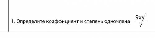 Определите коэффициент и степень одночлена 9xy^8/7​