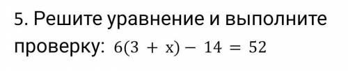 ЭТО СОЧ Решите уравнение и выполните проверку: 63+х-14=52​