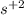 { s}^{ + 2}