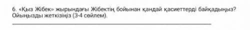 Қыз Жібектің бойынан қандай қандай қасиеттер байқайсың? 3-4 сөйлем