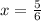 x = \frac{5}{6}