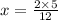 x = \frac{2 \times 5}{12}