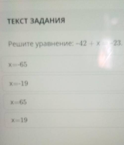 Решите уравнение: -42 +х= -23. X-65х=-19X— 65X-19 я соч пишу кто знает напишите